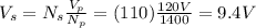 V_s = N_s \frac{V_p}{N_p}=(110)\frac{120 V}{1400}=9.4 V