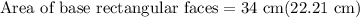 \text{Area of base rectangular faces}=34\text{ cm}(22.21\text{ cm})