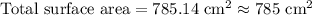 \text{Total surface area}=785.14\text{ cm}^2\approx 785\text{ cm}^2