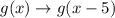 g(x)\rightarrow g(x-5)