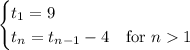 \begin{cases}t_1=9\\t_n=t_{n-1}-4&\text{for }n1\end{cases}