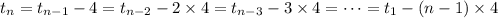 t_n=t_{n-1}-4=t_{n-2}-2\times4=t_{n-3}-3\times4=\cdots=t_1-(n-1)\times4