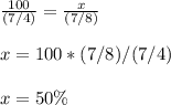 \frac{100}{(7/4)}=\frac{x}{(7/8)}\\ \\x= 100*(7/8)/(7/4)\\ \\x=50\%