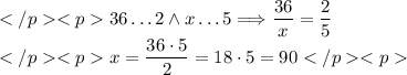 36\dots2 \wedge x\dots5\Longrightarrow \dfrac{36}{x}=\dfrac{2}{5} \\x=\dfrac{36\cdot5}{2}=18\cdot5=90