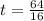 t =\frac{64}{16}