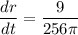 \displaystyle \frac{dr}{dt}=\frac{9}{256\pi }