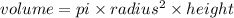 volume = pi\times radius^2\times height