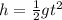 h =\frac{ 1}{2} gt^2