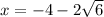 x=-4-2\sqrt{6}