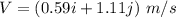 V=(0.59i+1.11j)\ m/s