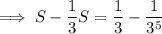 \implies S-\dfrac13S=\dfrac13-\dfrac1{3^5}