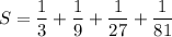 S=\dfrac13+\dfrac19+\dfrac1{27}+\dfrac1{81}