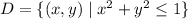 D=\{(x,y)\mid x^2+y^2\le1\}