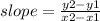 slope = \frac{y2-y1}{x2-x1}