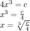 4x^3=c\\x^3=\frac{c}{4} \\x=\sqrt[3]{\frac{c}{4} }