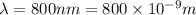 \lambda =800nm=800\times 10^{-9}m