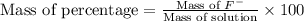 \text{Mass of percentage}=\frac{\text{Mass of }F^-}{\text{Mass of solution}}\times 100