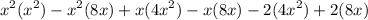 $ x^2(x^2) - x^2(8x) + x(4x^2) - x(8x) - 2(4x^2) + 2(8x) $