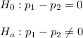 H_0: p_1-p_2 =0\\\\H_a: p_1-p_2 \neq 0