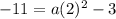 -11=a(2)^{2}-3