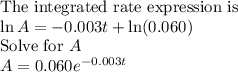 \text{The integrated rate expression is}\\\ln A = -0.003t +  \ln(0.060)\\\text{Solve for } A\\A = 0.060e^{-0.003t}