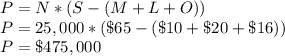 P = N*(S-(M+L+O))\\P=25,000*(\$65-(\$10+\$20+\$16))\\P=\$475,000