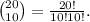 \, {20 \choose 10} = \frac{20!}{10!10!} .