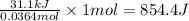 \frac{31.1kJ}{0.0364mol}\times 1mol=854.4J