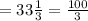 =33\frac{1}{3} =\frac{100}{3}