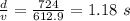 \frac{d}{v} = \frac{724}{612.9} = 1.18\ s