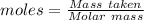 moles = \frac{Mass\ taken}{Molar\ mass}