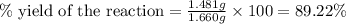 \% \text{ yield of the reaction}=\frac{1.481g}{1.660g}\times 100=89.22\%