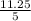 \frac{11.25}{5}