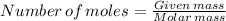 Number\,of\,moles=\frac{Given\,mass}{Molar\,mass}