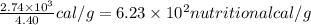 \frac{2.74\times 10^{3}}{4.40}cal/g=6.23\times 10^{2} nutritional cal/g