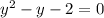 y^2 - y - 2 = 0