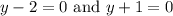 y - 2 = 0 \,\, \textrm{and} \,\, y + 1 = 0