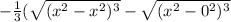 - \frac{1}{3} (  \sqrt{( x^{2} - x^{2}) ^{3}  }  -  \sqrt{ (x^{2} -0 ^{2} ) ^{3} }
