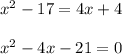 x^{2} -17=4x+4\\ \\x^{2}-4x-21=0