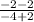 \frac{-2-2}{-4+2}