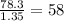 \frac{78.3}{1.35} = 58