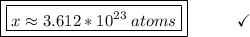 \boxed{\boxed{x \approx 3.612 * 10^{23}\:atoms}}\end{array}}\qquad\quad\checkmark