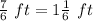 \frac{7}{6}\ ft=1\frac{1}{6}\ ft