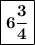 \boxed{\bold{ 6\frac{3}{4}}}