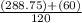 \frac{(288.75)+(60)}{120}