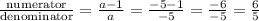 \frac{\text {numerator}}{\text {denominator}}=\frac{a-1}{a}=\frac{-5-1}{-5}=\frac{-6}{-5}=\frac{6}{5}