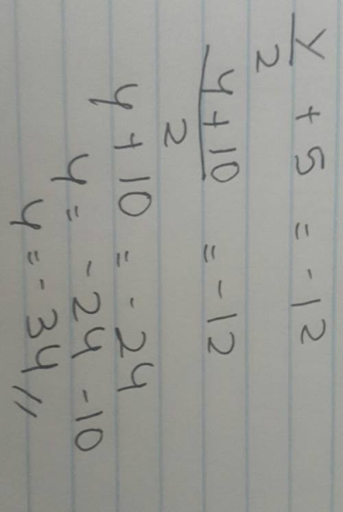 Can someone   me solve this (with work shown)?  y/2 + 5 = -12