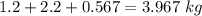 1.2+2.2+0.567 = 3.967 \ kg