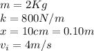 m = 2 Kg\\k = 800 N/m\\x = 10 cm = 0.10 m\\v_i = 4 m/s