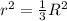 r^{2} =\frac{1}{3} R^{2}